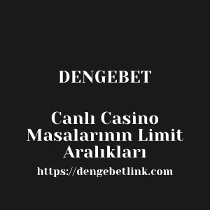 Dengebet Canlı Casino Masalarının Limit Aralıkları