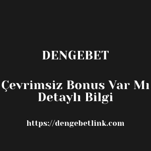 Dengebet Çevrimsiz Bonus Var Mı Detaylı Bilgi