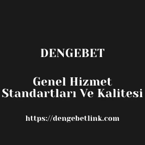 Dengebet Genel Hizmet Standartları Ve Kalitesi