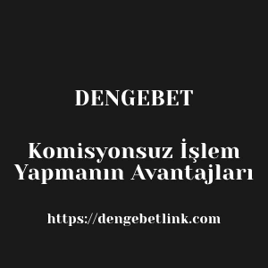 Dengebet Komisyonsuz İşlem Yapmanın Avantajları