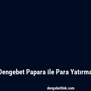 Dengebet Papara ile Para Yatırma